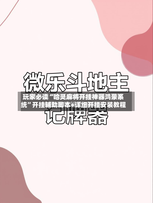 玩家必读“哈灵麻将开挂神器鸿蒙系统”开挂辅助脚本+详细开挂安装教程-第1张图片