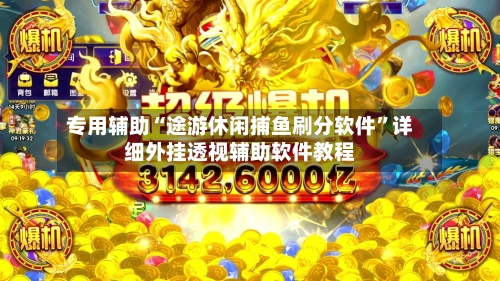 专用辅助“途游休闲捕鱼刷分软件	”详细外挂透视辅助软件教程-第1张图片