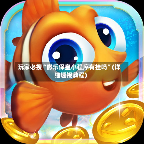 玩家必搜“微乐保皇小程序有挂吗”(详细透视教程)-第1张图片