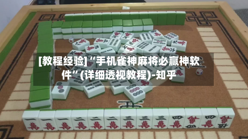 [教程经验]“手机雀神麻将必赢神软件”(详细透视教程)-知乎-第1张图片