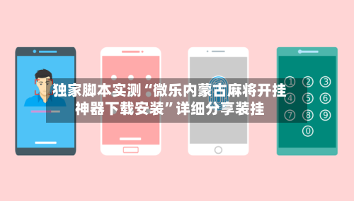 独家脚本实测“微乐内蒙古麻将开挂神器下载安装	”详细分享装挂-第1张图片