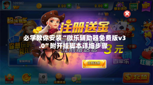 必学教你安装“微乐辅助器免费版v3.0”附开挂脚本详细步骤-第1张图片