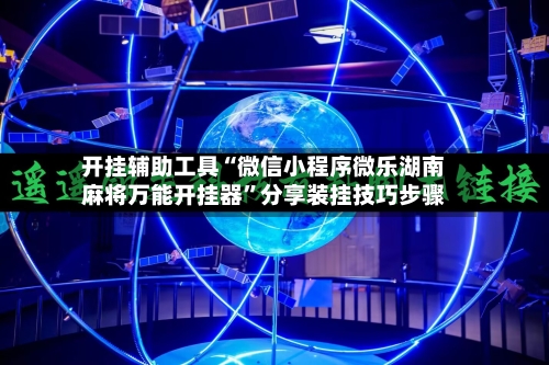 开挂辅助工具“微信小程序微乐湖南麻将万能开挂器”分享装挂技巧步骤-第1张图片