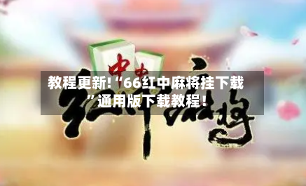 教程更新!“66红中麻将挂下载”通用版下载教程！-第1张图片