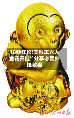 18秒详论!美猴王六人金花开挂”分享必要外挂教程-第1张图片