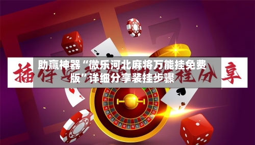 助赢神器“微乐河北麻将万能挂免费版	”详细分享装挂步骤-第1张图片