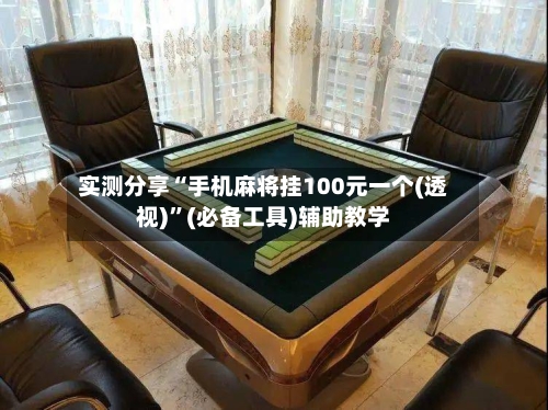 实测分享“手机麻将挂100元一个(透视)	”(必备工具)辅助教学-第1张图片