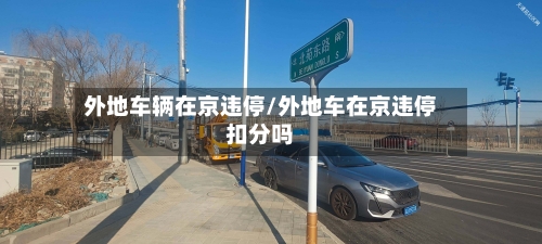 外地车辆在京违停/外地车在京违停扣分吗-第1张图片