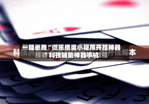一键必胜“微乐掼蛋小程序开挂神器	”科技辅助神器手机-第1张图片
