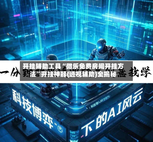 开挂辅助工具“微乐免费房间开挂方法”开挂神器{透视辅助}全揭秘-第1张图片