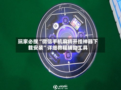 玩家必搜“微信手机麻将开挂神器下载安装	”详细教程辅助工具-第1张图片