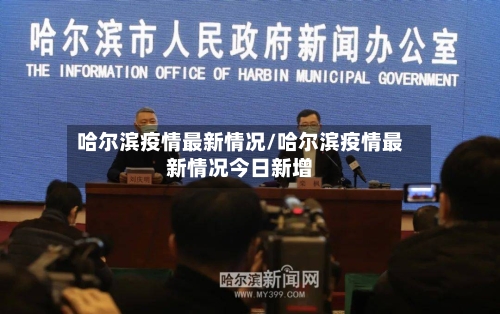 哈尔滨疫情最新情况/哈尔滨疫情最新情况今日新增-第1张图片