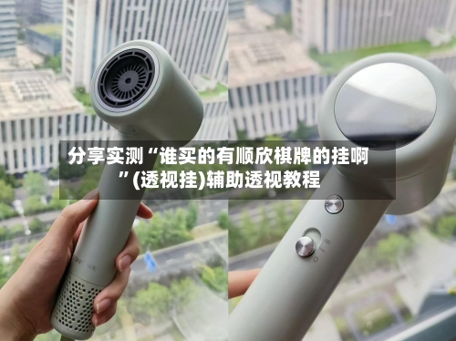 分享实测“谁买的有顺欣棋牌的挂啊”(透视挂)辅助透视教程-第1张图片