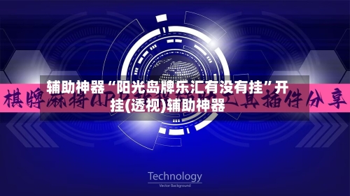 辅助神器“阳光岛牌乐汇有没有挂”开挂(透视)辅助神器-第1张图片