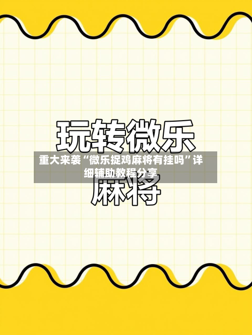 重大来袭“微乐捉鸡麻将有挂吗”详细辅助教程分享-第1张图片