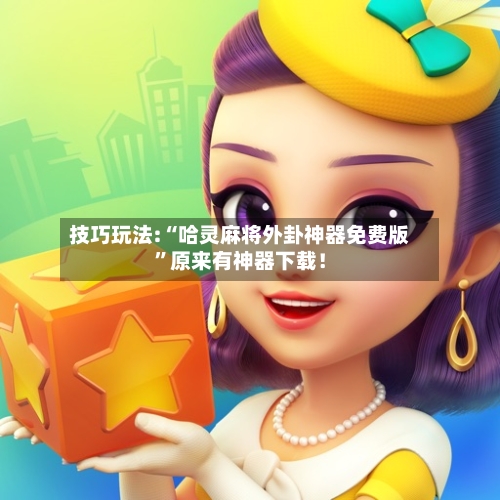 技巧玩法:“哈灵麻将外卦神器免费版	”原来有神器下载！-第1张图片