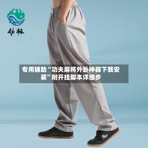 专用辅助“功夫麻将外卦神器下载安装”附开挂脚本详细步-第1张图片