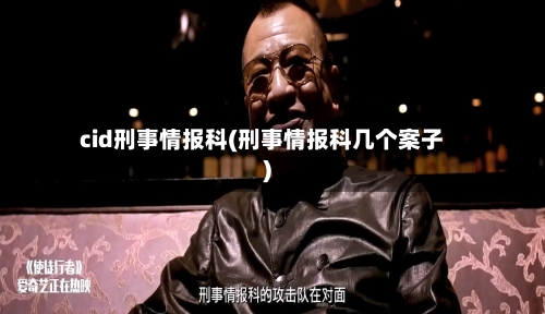 cid刑事情报科(刑事情报科几个案子)-第1张图片