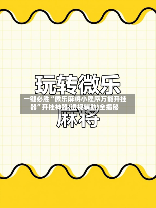 一键必胜“微乐麻将小程序万能开挂器	”开挂神器{透视辅助}全揭秘-第1张图片