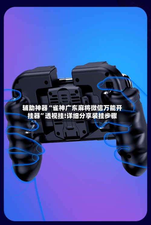 辅助神器“雀神广东麻将微信万能开挂器”透视挂!详细分享装挂步骤-第1张图片