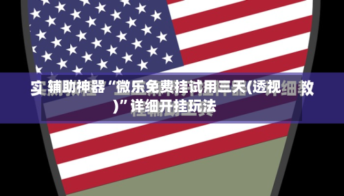 辅助神器“微乐免费挂试用三天(透视)	”详细开挂玩法-第1张图片