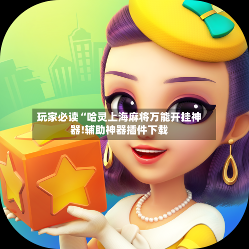 玩家必读“哈灵上海麻将万能开挂神器!辅助神器插件下载-第1张图片
