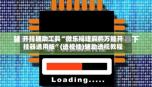 开挂辅助工具“微乐福建麻将万能开挂器通用版”(透视挂)辅助透视教程-第1张图片
