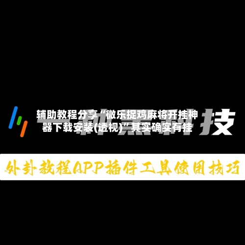 辅助教程分享“微乐捉鸡麻将开挂神器下载安装(透视)”其实确实有挂-第1张图片