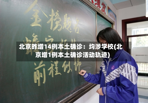 北京昨增14例本土确诊：均涉学校(北京增1例本土确诊活动轨迹)-第1张图片