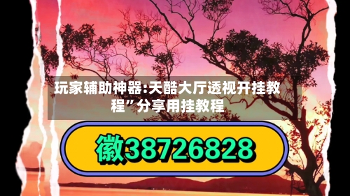 玩家辅助神器:天酷大厅透视开挂教程	”分享用挂教程-第1张图片