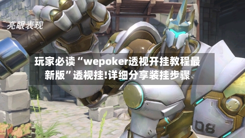 玩家必读“wepoker透视开挂教程最新版”透视挂!详细分享装挂步骤-第1张图片