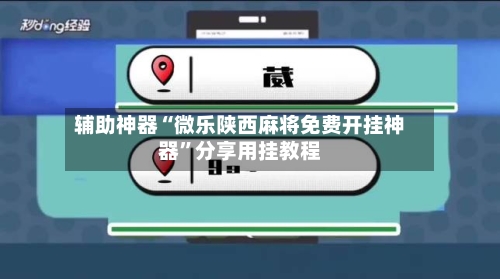 辅助神器“微乐陕西麻将免费开挂神器”分享用挂教程-第1张图片