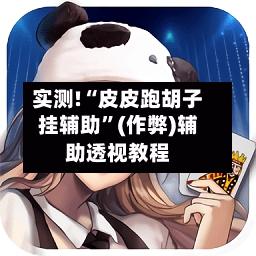 实测!“皮皮跑胡子挂辅助	”(作弊)辅助透视教程-第1张图片