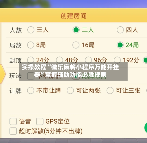 实操教程“微乐麻将小程序万能开挂器”掌握辅助功能必胜规则-第1张图片