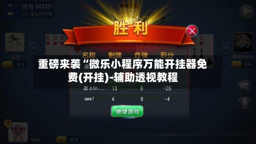 重磅来袭“微乐小程序万能开挂器免费(开挂)-辅助透视教程-第1张图片