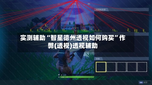 实测辅助“智星德州透视如何购买”作弊(透视)透视辅助-第1张图片