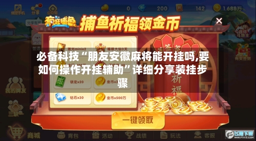 必备科技“朋友安徽麻将能开挂吗,要如何操作开挂辅助”详细分享装挂步骤-第1张图片