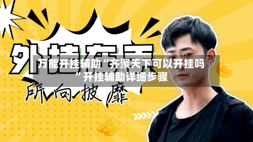 万能开挂辅助“齐聚天下可以开挂吗”开挂辅助详细步骤-第1张图片