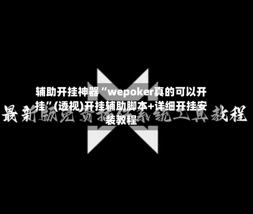 辅助开挂神器“wepoker真的可以开挂	”(透视)开挂辅助脚本+详细开挂安装教程-第1张图片