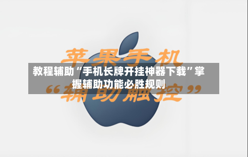 教程辅助“手机长牌开挂神器下载”掌握辅助功能必胜规则-第1张图片
