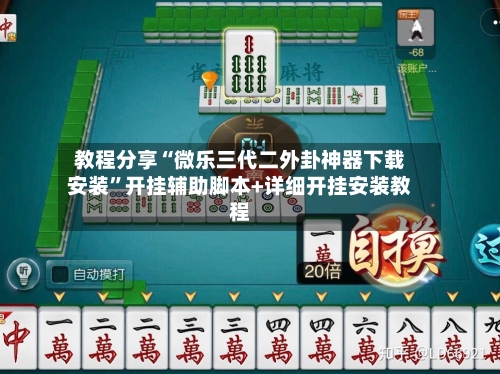 教程分享“微乐三代二外卦神器下载安装”开挂辅助脚本+详细开挂安装教程-第1张图片