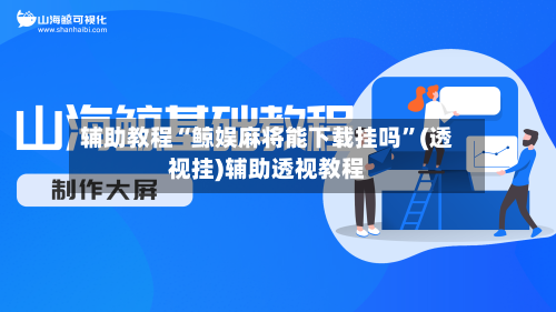 辅助教程“鲸娱麻将能下载挂吗	”(透视挂)辅助透视教程-第1张图片