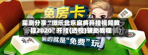 实测分享“微乐北京麻将开挂视频教程2020”开挂(透视)辅助教程-第1张图片