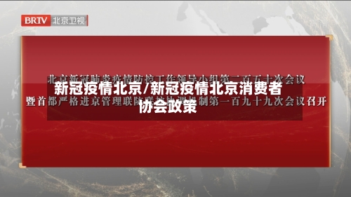 新冠疫情北京/新冠疫情北京消费者协会政策-第1张图片