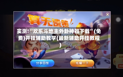 实测!“欢乐斗地主外卦神器下载”(免费)开挂辅助教学(最新辅助开挂教程)-第1张图片