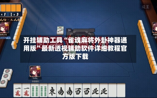 开挂辅助工具“雀魂麻将外卦神器通用版”最新透视辅助软件详细教程官方版下载-第1张图片