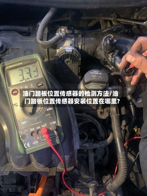 油门踏板位置传感器的检测方法/油门踏板位置传感器安装位置在哪里?-第1张图片