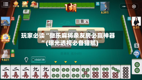 玩家必读“微乐麻将亲友房必赢神器”(曝光透视必备猫腻)-第1张图片