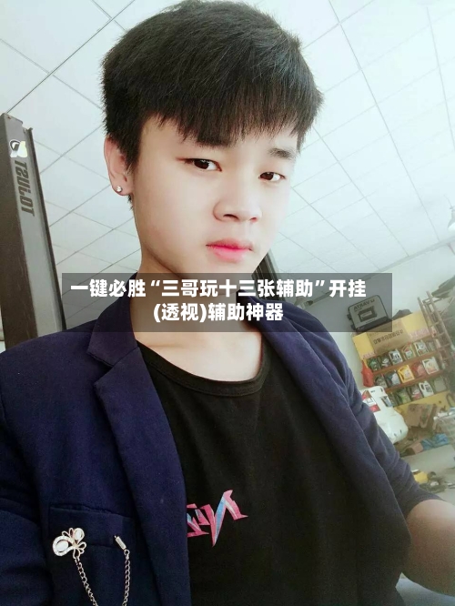 一键必胜“三哥玩十三张辅助”开挂(透视)辅助神器-第1张图片