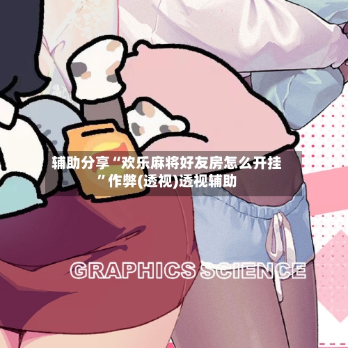 辅助分享“欢乐麻将好友房怎么开挂”作弊(透视)透视辅助-第1张图片